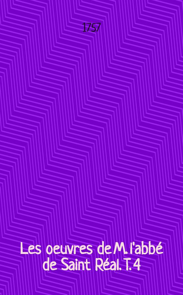 Les oeuvres de M. l'abbé de Saint Réal. T. 4