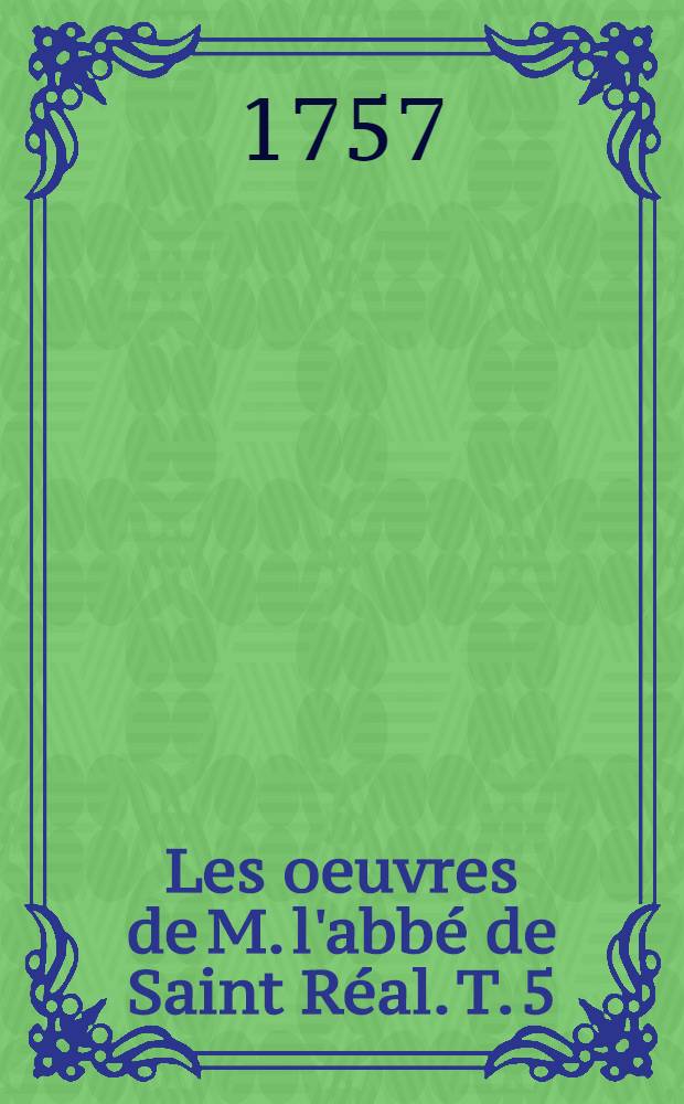 Les oeuvres de M. l'abbé de Saint Réal. T. 5