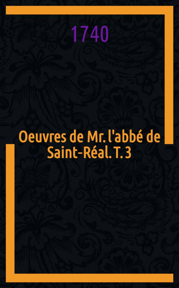 Oeuvres de Mr. l'abb&eacute; de Saint-R&eacute;al. T. 3