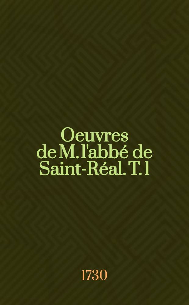 Oeuvres de M. l'abbé de Saint-Réal. T. 1
