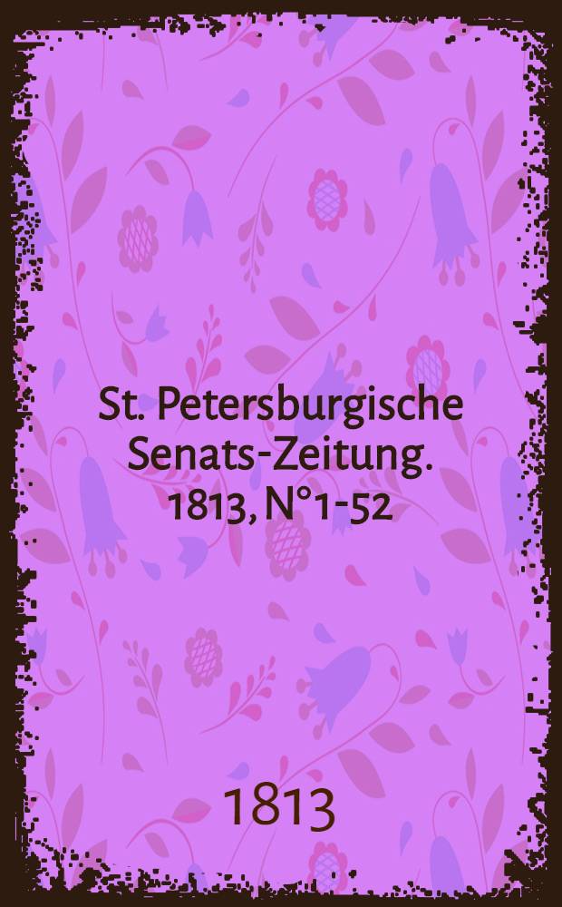 St. Petersburgische Senats-Zeitung. 1813, N° 1-52