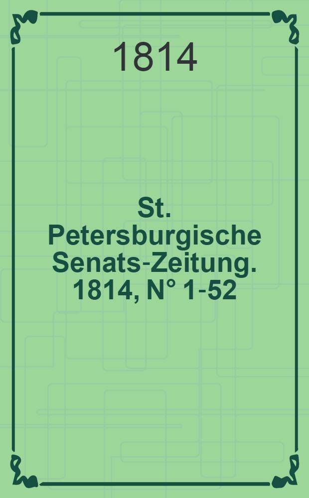 St. Petersburgische Senats-Zeitung. 1814, N° 1-52