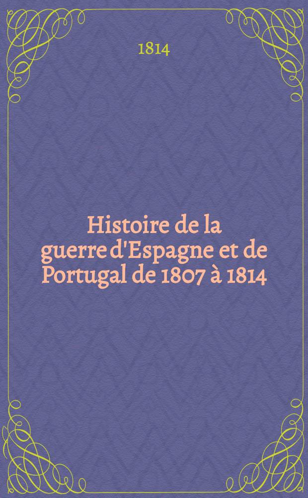 Histoire de la guerre d'Espagne et de Portugal de 1807 à 1814
