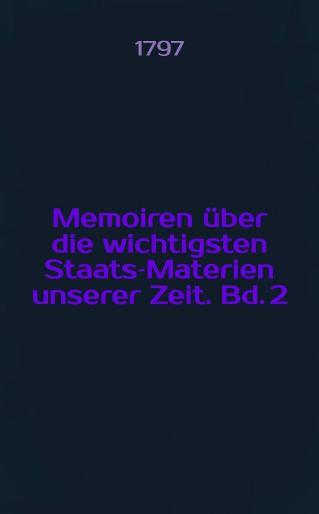 Memoiren über die wichtigsten Staats-Materien unserer Zeit. Bd. 2