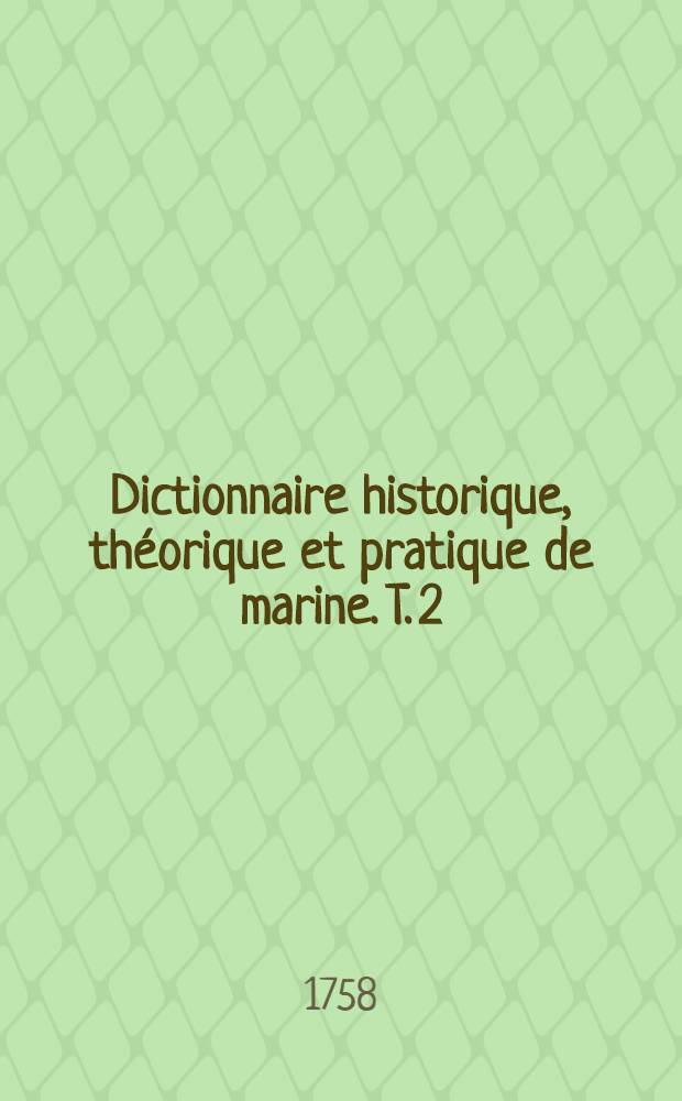 Dictionnaire historique, théorique et pratique de marine. T. 2 : [Gab-Zop]