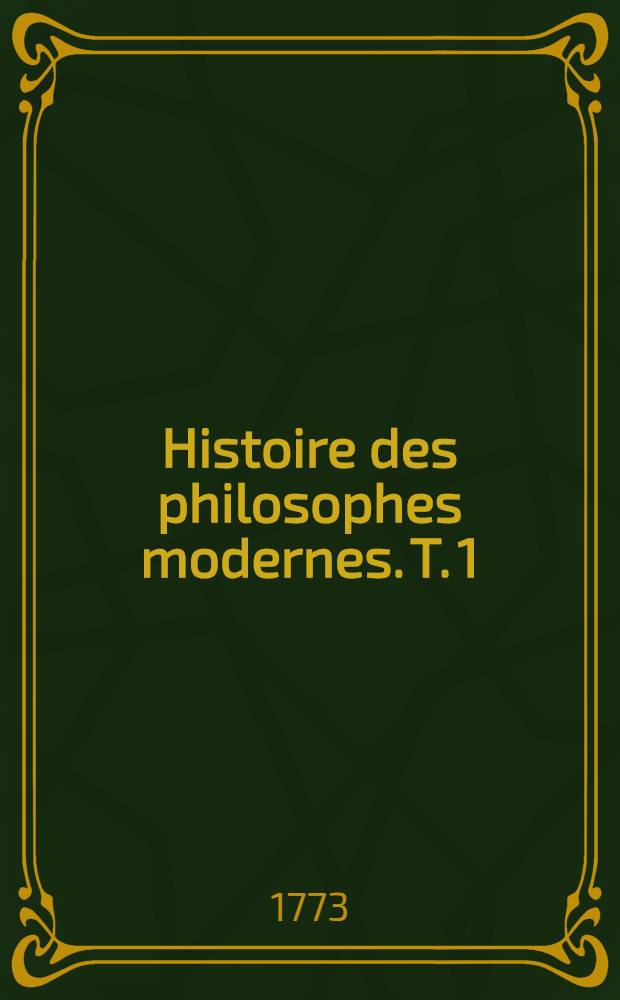 Histoire des philosophes modernes. T. 1 : Histoire des métaphysiciens: Érasme, Hobbes, Nicole, Locke, Spinosa, Mallebranche, Bayle, Abbadie, Clarke, Collins