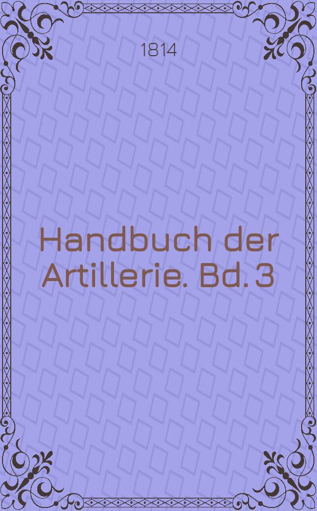 Handbuch der Artillerie. Bd. 3