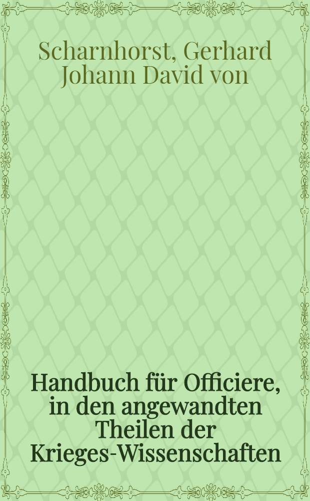 Handbuch für Officiere, in den angewandten Theilen der Krieges-Wissenschaften