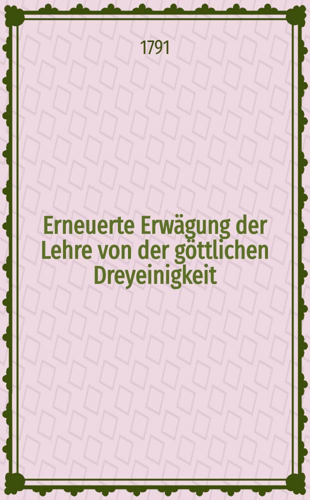 Erneuerte Erw&auml;gung der Lehre von der g&ouml;ttlichen Dreyeinigkeit