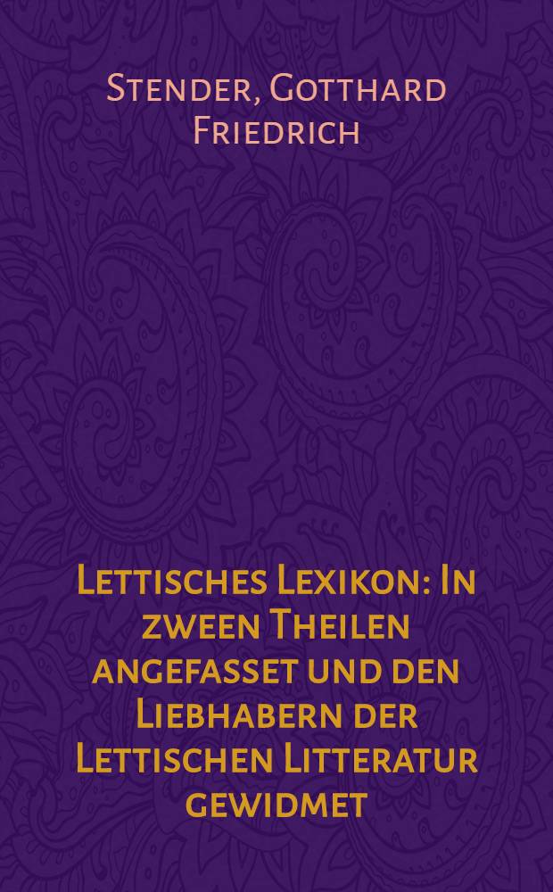 Lettisches Lexikon : In zween Theilen angefasset und den Liebhabern der Lettischen Litteratur gewidmet