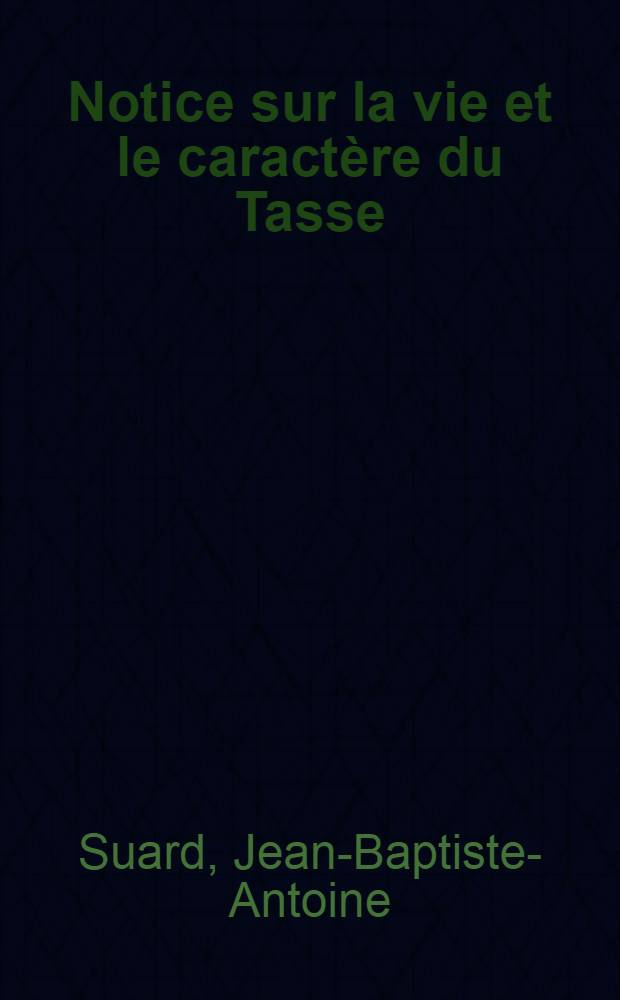 Notice sur la vie et le caract&egrave;re du Tasse // J&eacute;rusalem d&eacute;livr&eacute;e