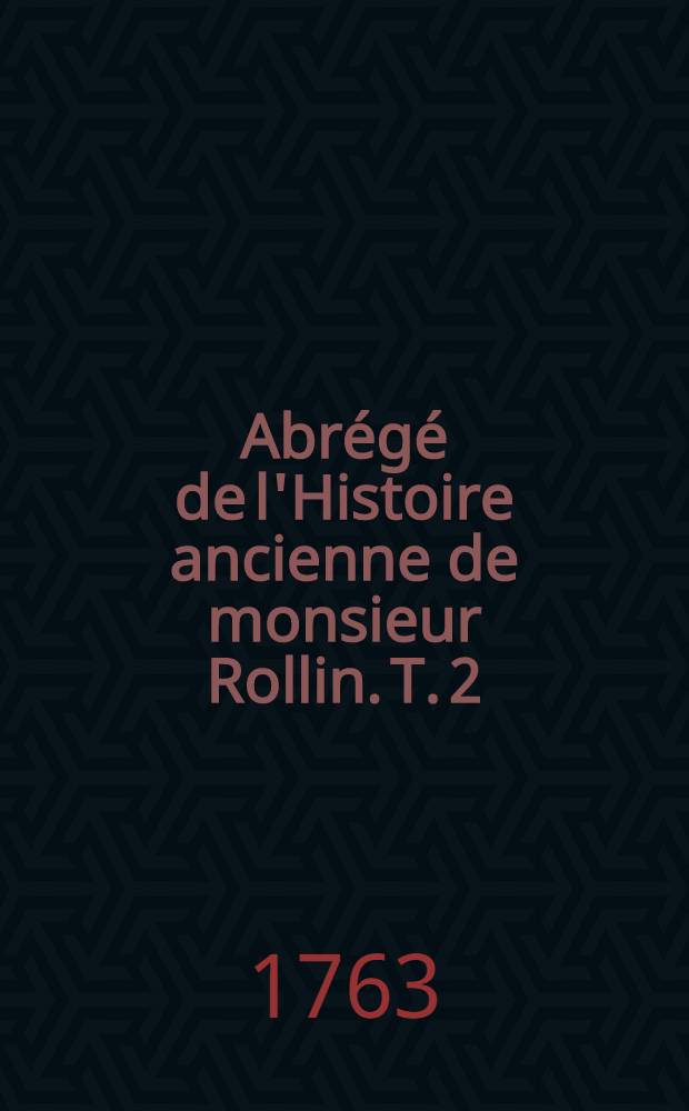 Abr&eacute;g&eacute; de l'Histoire ancienne de monsieur Rollin. T. 2
