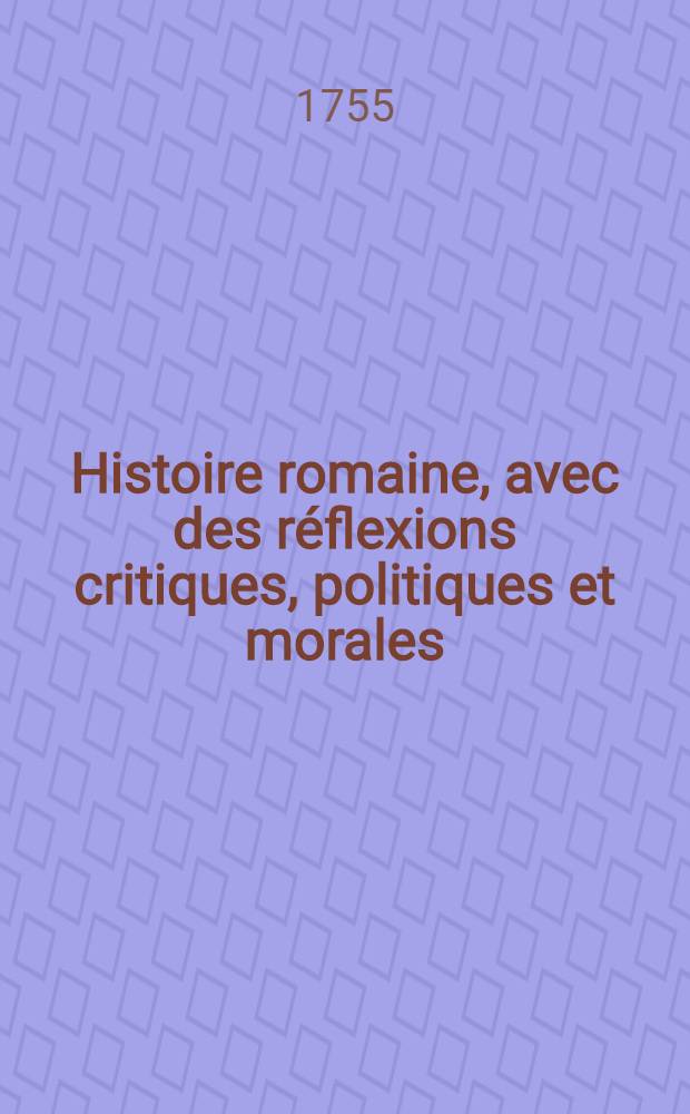 Histoire romaine, avec des réflexions critiques, politiques et morales : À l'usage des jeunes gens. T. 1