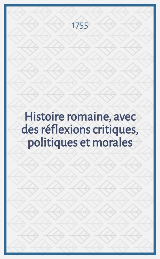 Histoire romaine, avec des r&eacute;flexions critiques, politiques et morales : &Agrave; l'usage des jeunes gens. T. 2