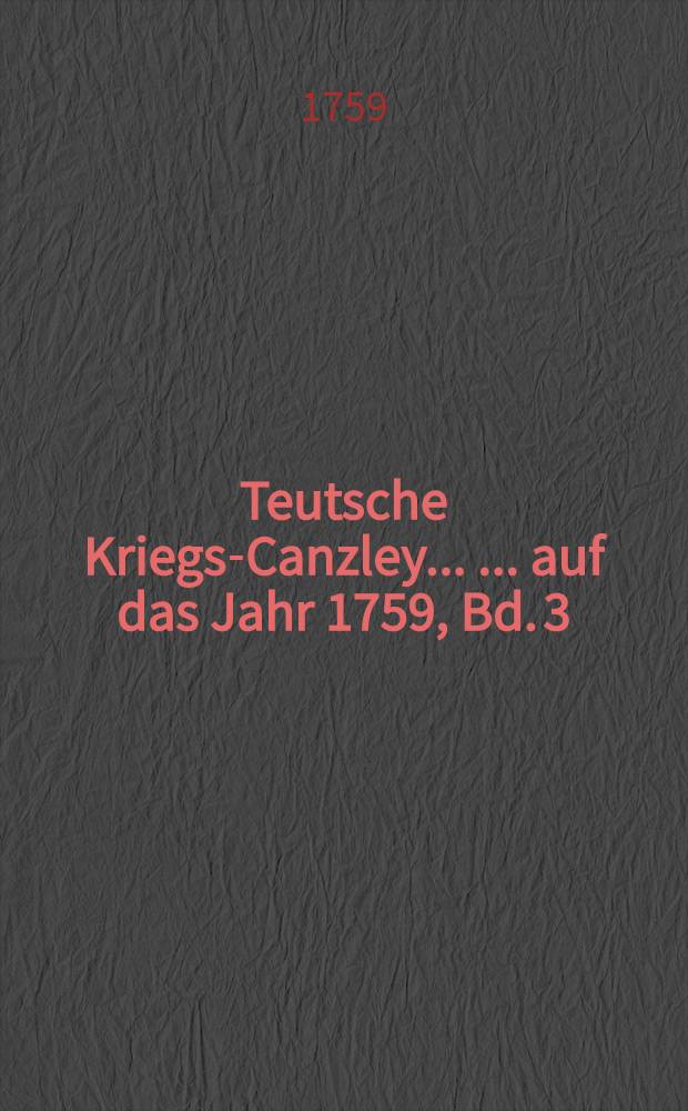 Teutsche Kriegs-Canzley ... ... auf das Jahr 1759, Bd. 3