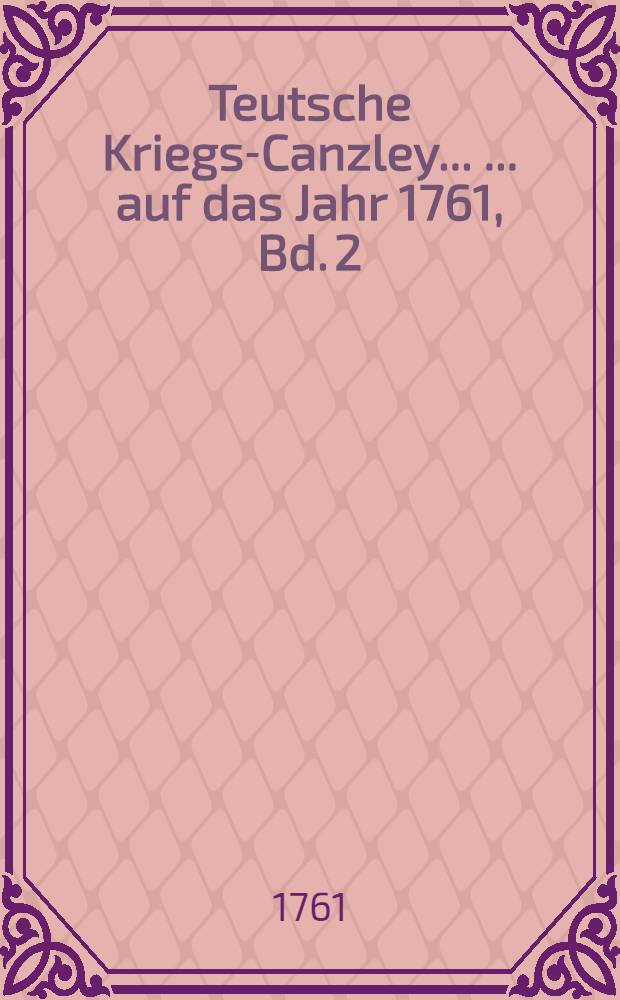 Teutsche Kriegs-Canzley ... ... auf das Jahr 1761, Bd. 2