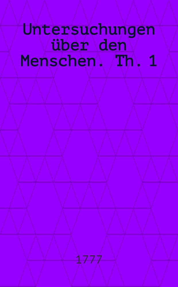 Untersuchungen über den Menschen. Th. 1