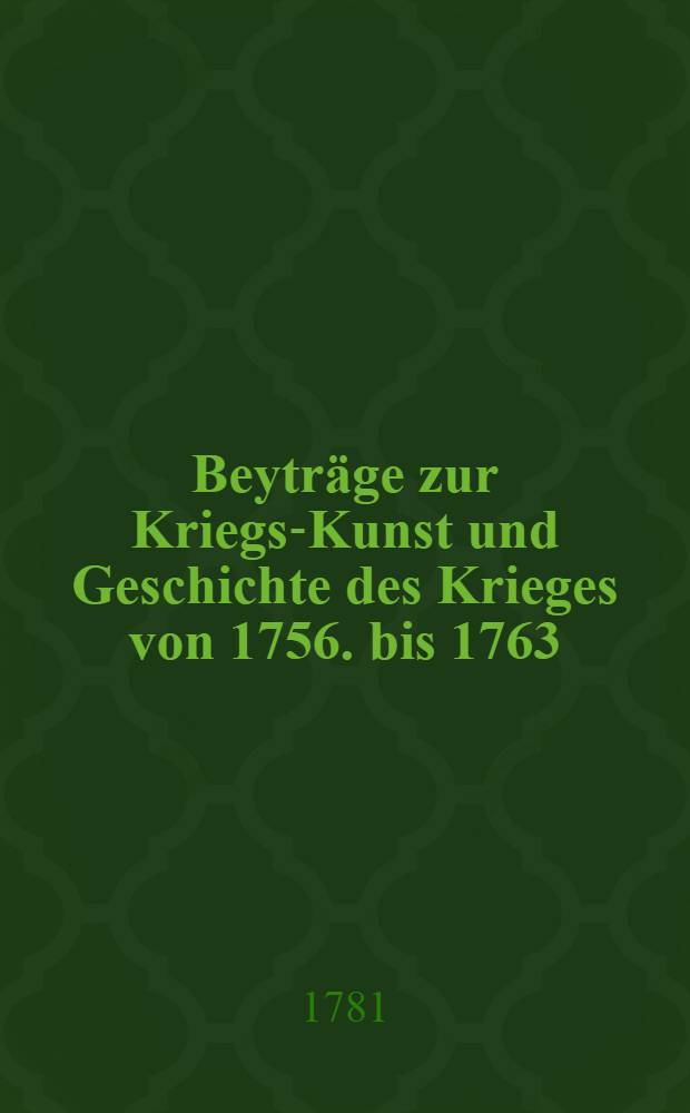 Beyträge zur Kriegs-Kunst und Geschichte des Krieges von 1756. bis 1763 : Mit Plans und Charten. Stück 2 : Der Feldzug der Kayserlich Ruβischen und Königlich Preuβischen Völker, im Jahre 1758. ...