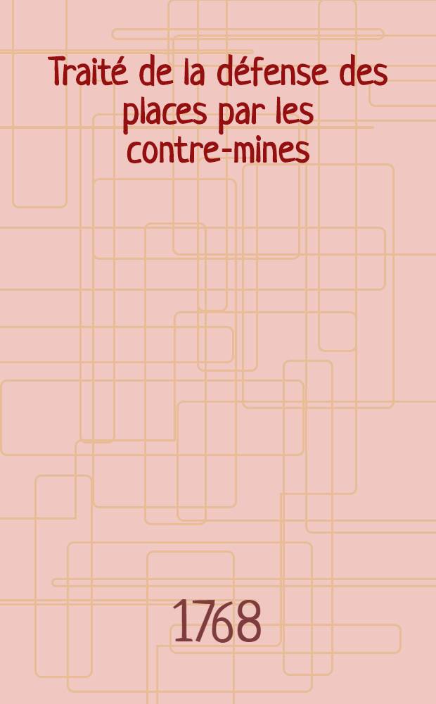 Traité de la défense des places par les contre-mines : Avec des réflexions sur les principes de l'artillerie
