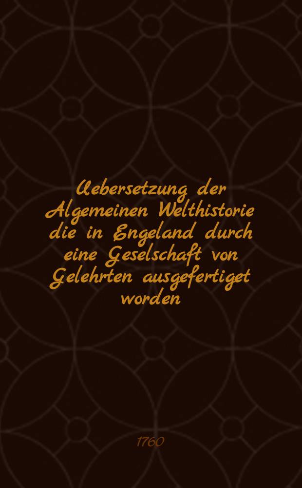 Uebersetzung der Algemeinen Welthistorie die in Engeland durch eine Geselschaft von Gelehrten ausgefertiget worden : Nebst den Anmerkungen der holländischen Uebersetzung auch vielen neuen Kupfern und Karten. Th. 21