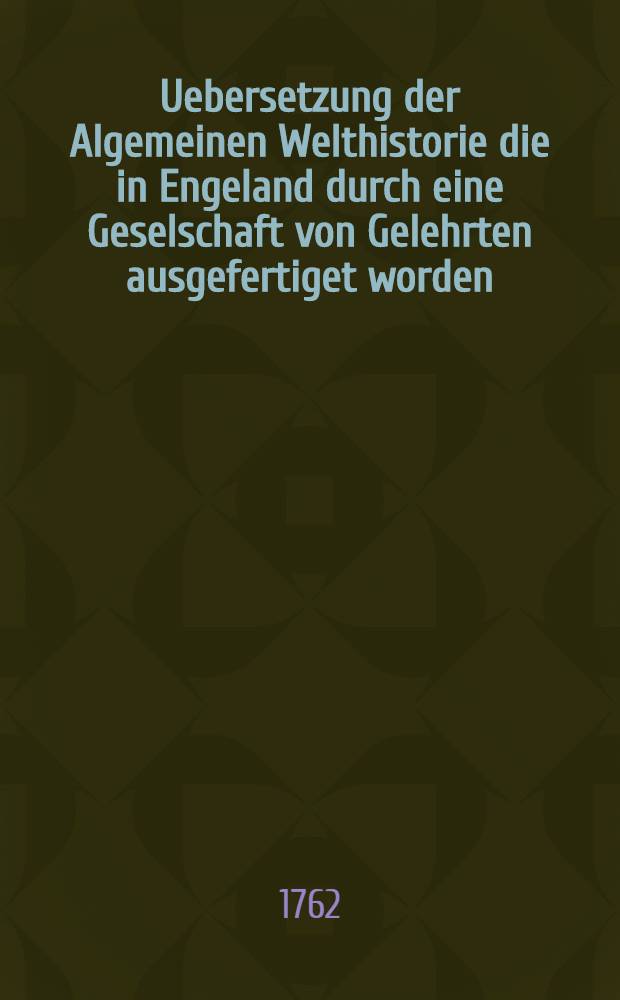 Uebersetzung der Algemeinen Welthistorie die in Engeland durch eine Geselschaft von Gelehrten ausgefertiget worden : Nebst den Anmerkungen der holländischen Uebersetzung auch vielen neuen Kupfern und Karten. Th. 24