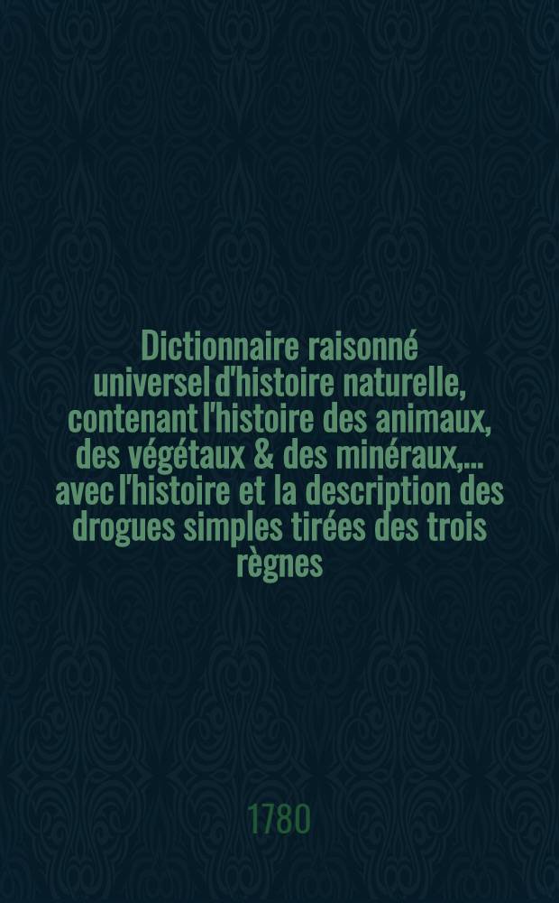 Dictionnaire raisonné universel d'histoire naturelle, contenant l'histoire des animaux, des végétaux & des minéraux, ... avec l'histoire et la description des drogues simples tirées des trois règnes .. : Avec une Table concordante des noms latins & le renvoi aux objets mentionnés dans cet ouvrage. T. 2 : Bdel-[Cha]