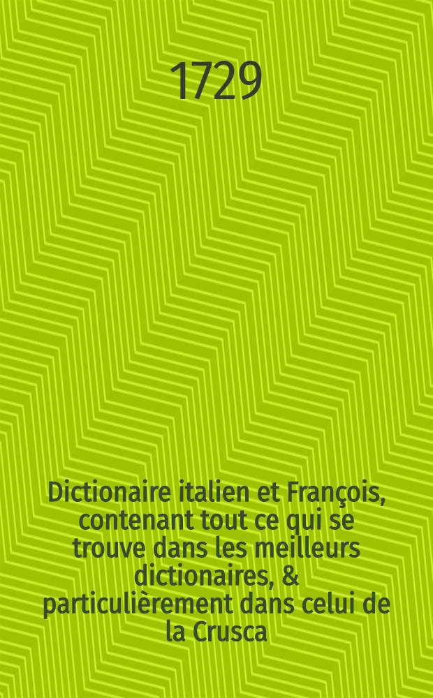 Dictionaire italien et François, contenant tout ce qui se trouve dans les meilleurs dictionaires, & particulièrement dans celui de la Crusca