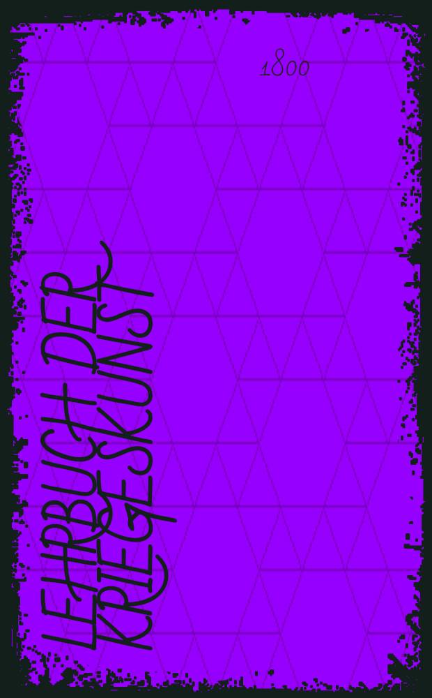 Lehrbuch der Kriegeskunst : In drey Bänden. Bd. 1 : Die Versorgungs- und Stellings-Kunst