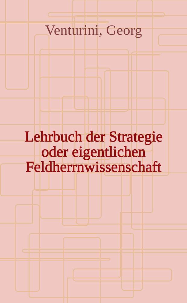 Lehrbuch der Strategie oder eigentlichen Feldherrnwissenschaft : In drey B&auml;nden