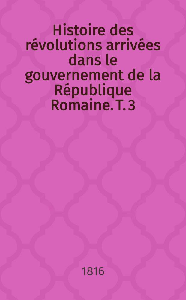 Histoire des révolutions arrivées dans le gouvernement de la République Romaine. T. 3