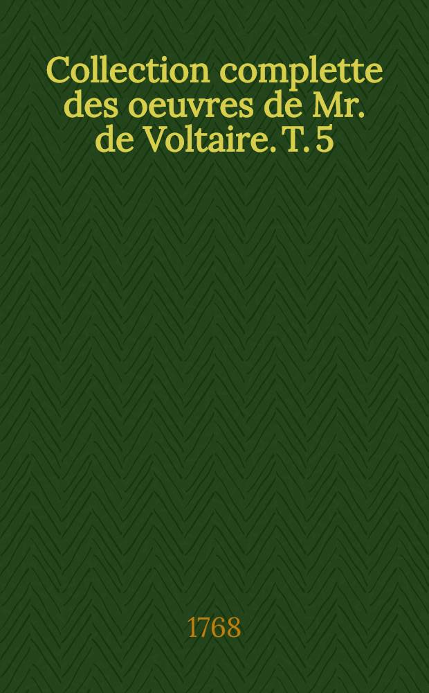 Collection complette des oeuvres de Mr. de Voltaire. T. 5 : Théâtre complet de Mr. de Voltaire