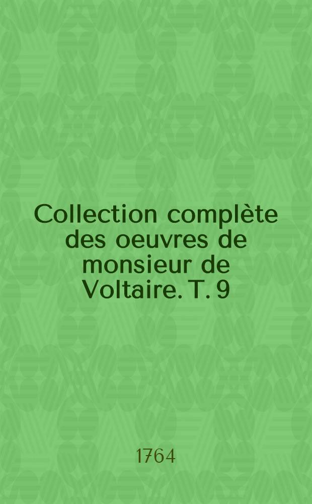 Collection compl&egrave;te des oeuvres de monsieur de Voltaire. T. 9