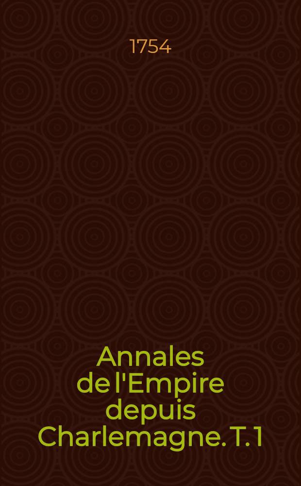 Annales de l'Empire depuis Charlemagne. T. 1
