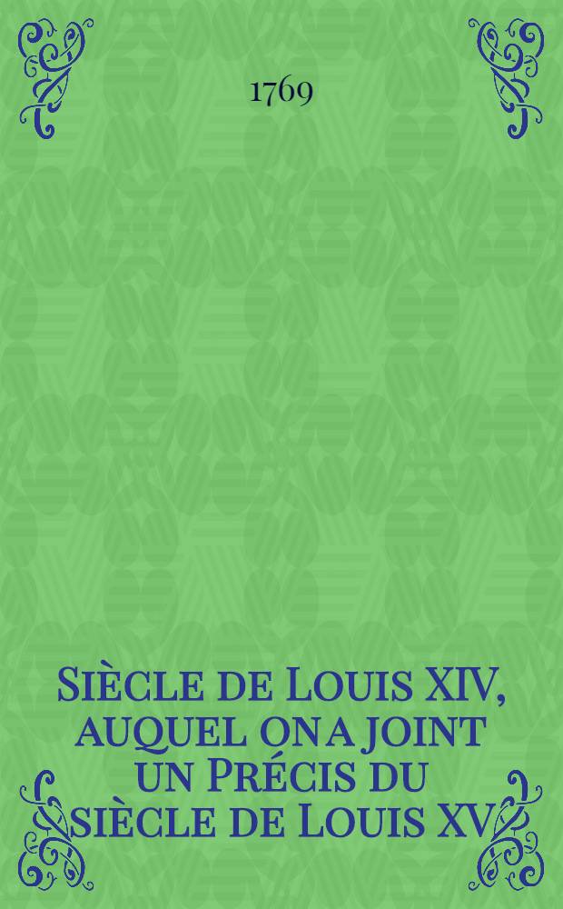 Siècle de Louis XIV, auquel on a joint un Précis du siècle de Louis XV
