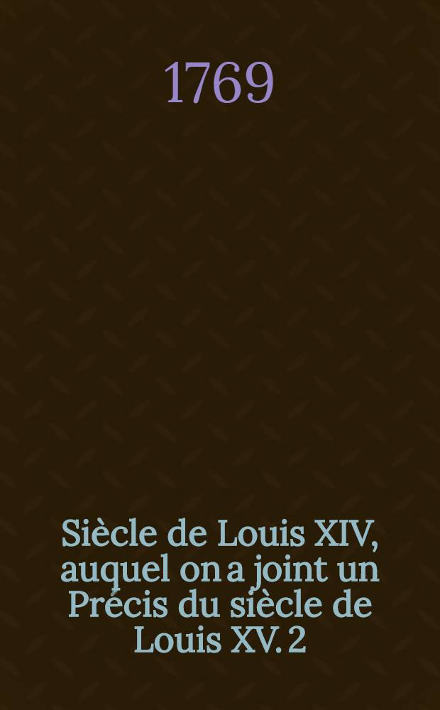 Siècle de Louis XIV, auquel on a joint un Précis du siècle de Louis XV. [2]