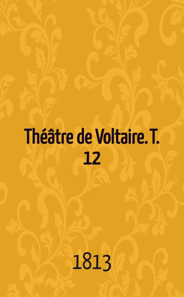 Théâtre de Voltaire. T. 12