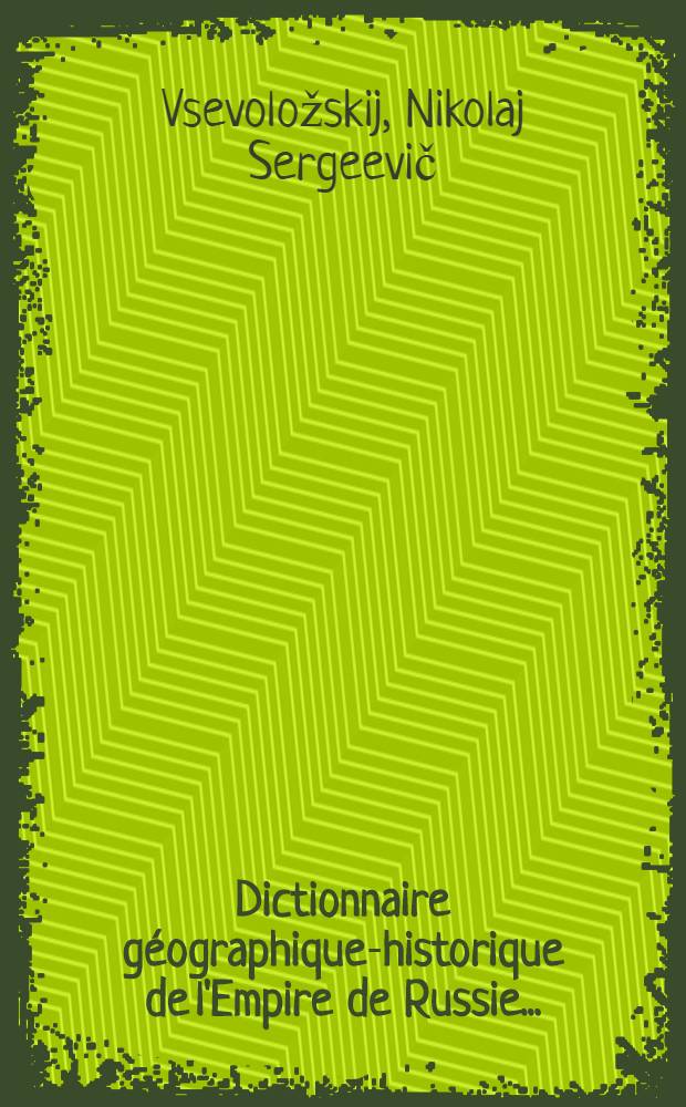 Dictionnaire g&eacute;ographique-historique de l'Empire de Russie ...
