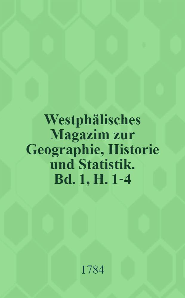 Westphälisches Magazim zur Geographie, Historie und Statistik. [Bd. 1, H. 1-4]