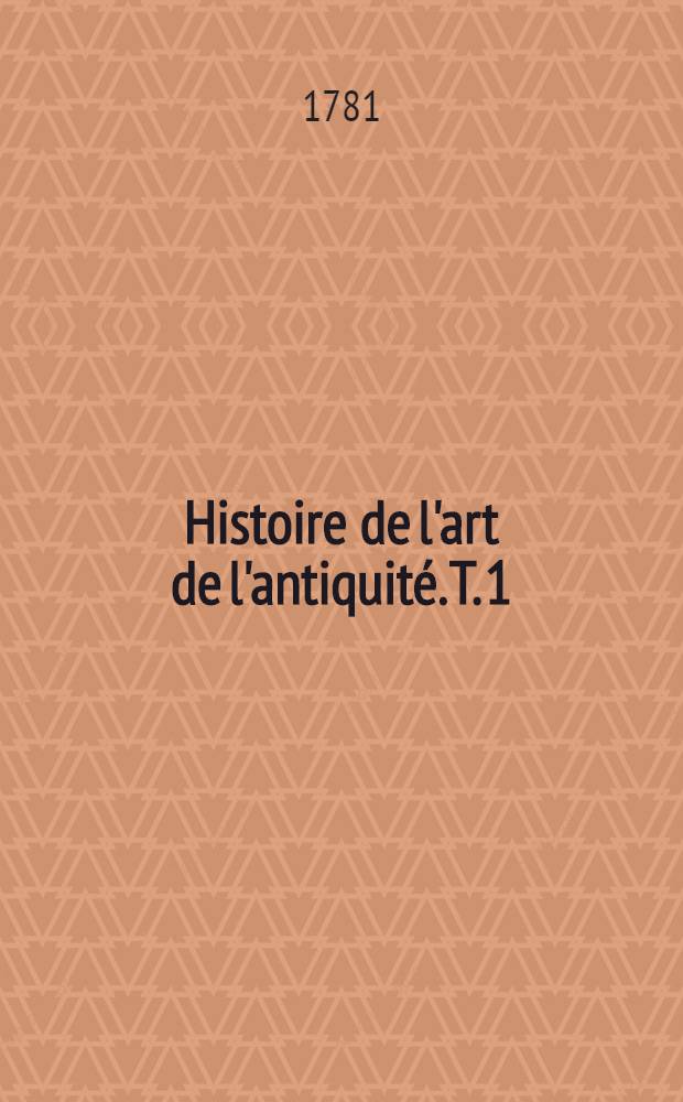 Histoire de l'art de l'antiquité. T. 1