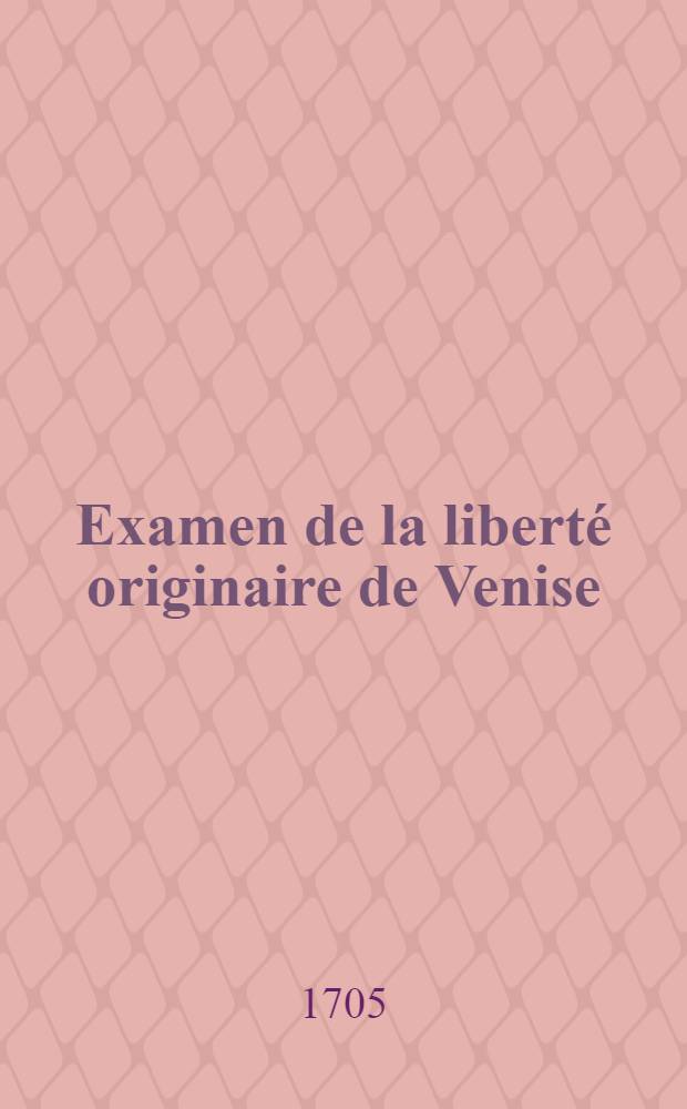 Examen de la liberté originaire de Venise : Traduit de l'Italien : Avec une Harangue de Loüis Hélian, traduite du latin, et des notes // Histoire du gouvernement de Venise