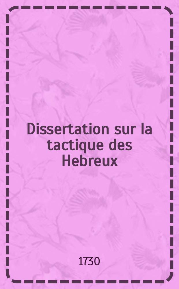 [Dissertation sur la tactique des Hebreux // Dictionnaire historique, critique, chronologigue, g&eacute;ographique et litt&eacute;ral de la Bible ...