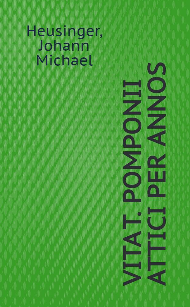 Vita T. Pomponii Attici per annos // ... De vita excellentium imperatorum liber ...