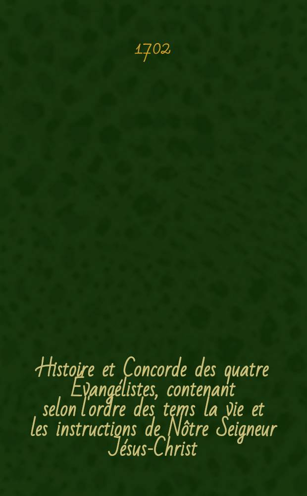 Histoire et Concorde des quatre Évangélistes, contenant selon l'ordre des tems la vie et les instructions de Nôtre Seigneur Jésus-Christ // La Sainte Bible traduite en françois, le latin de la Vulgate à côté