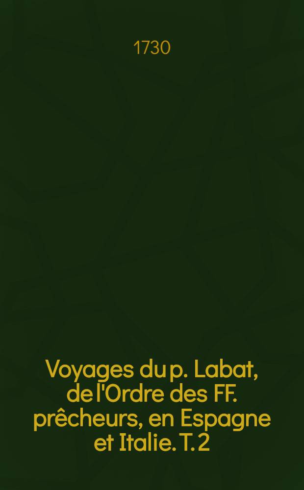 Voyages du p. Labat, de l'Ordre des FF. prêcheurs, en Espagne et Italie. T. 2