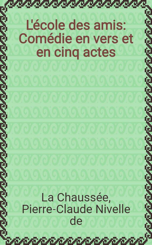 L'&eacute;cole des amis : Com&eacute;die en vers et en cinq actes