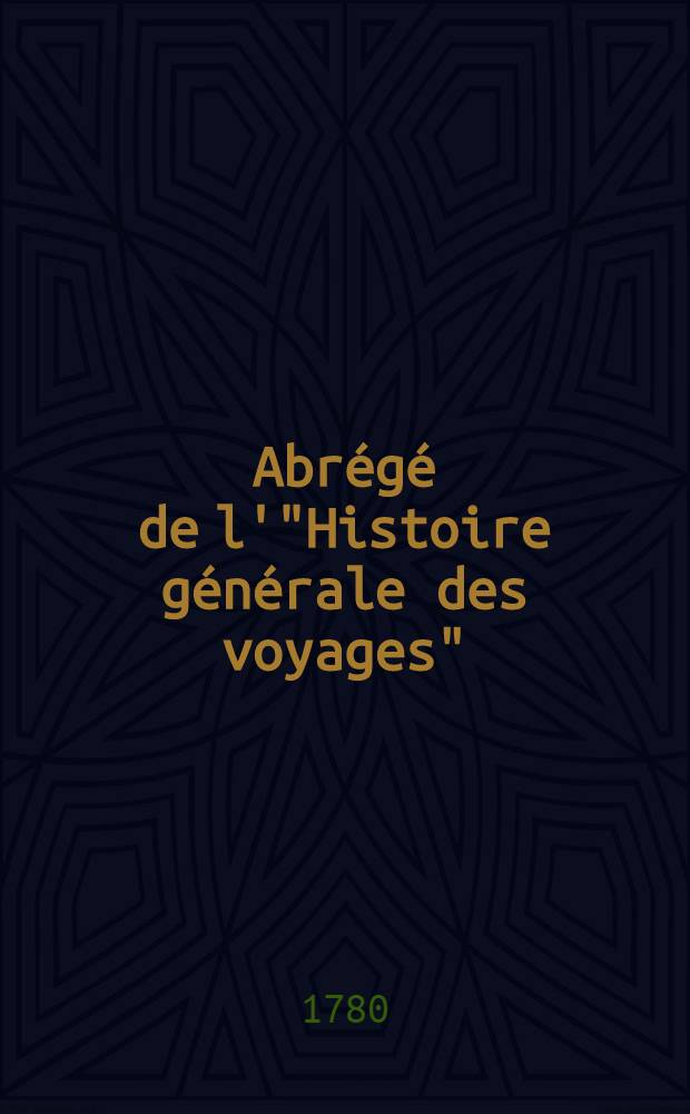Abrégé de l'"Histoire générale des voyages" : Contenant ce qu'il y a de plus remarquable, de plus utile & de mieux avéré dans les pays où les voyageurs ont pénétré; les moeurs des habitans, la religion, les usages, arts & sciences, commerce, manufactures Enrichie de cartes géographiques & de figures. T. 5