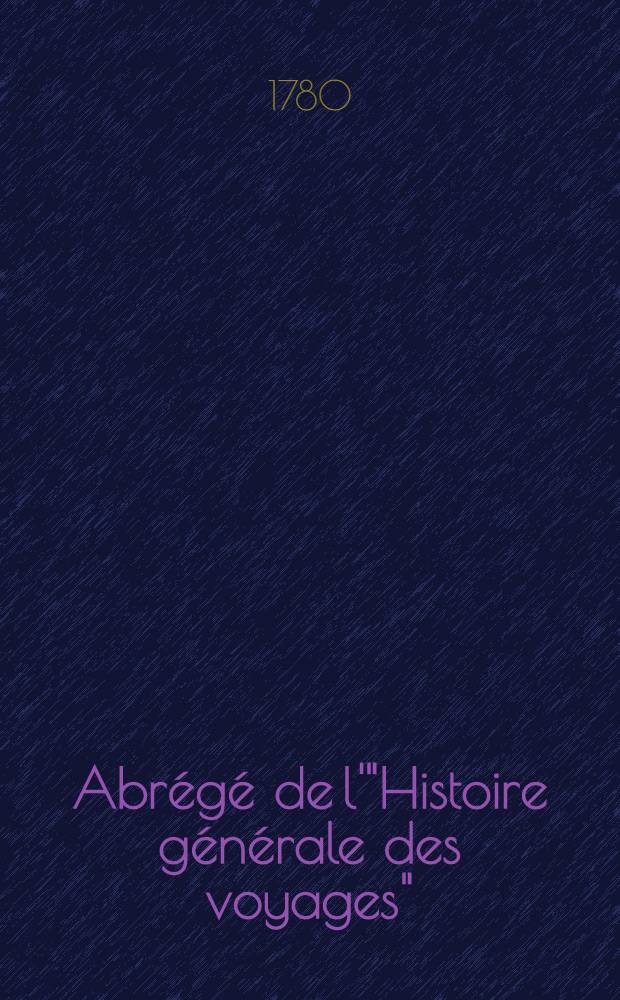 Abr&eacute;g&eacute; de l'"Histoire g&eacute;n&eacute;rale des voyages" : Contenant ce qu'il y a de plus remarquable, de plus utile & de mieux av&eacute;r&eacute; dans les pays o&ugrave; les voyageurs ont p&eacute;n&eacute;tr&eacute;; les moeurs des habitans, la religion, les usages, arts & sciences, commerce, manufactures Enrichie de cartes g&eacute;ographiques & de figures. T. 11