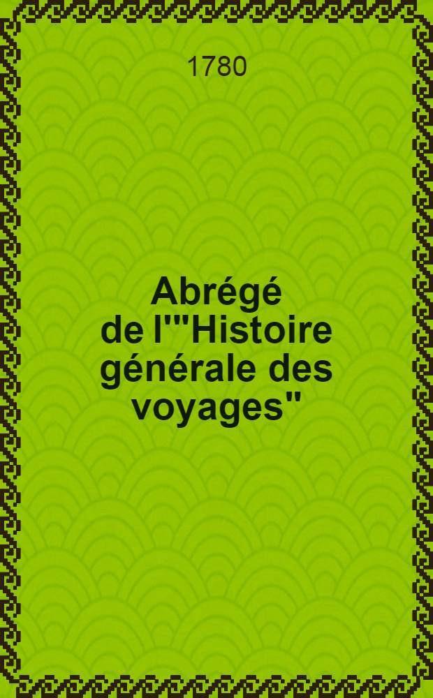 Abr&eacute;g&eacute; de l'"Histoire g&eacute;n&eacute;rale des voyages" : Contenant ce qu'il y a de plus remarquable, de plus utile & de mieux av&eacute;r&eacute; dans les pays o&ugrave; les voyageurs ont p&eacute;n&eacute;tr&eacute;; les moeurs des habitans, la religion, les usages, arts & sciences, commerce, manufactures Enrichie de cartes g&eacute;ographiques & de figures. T. 13