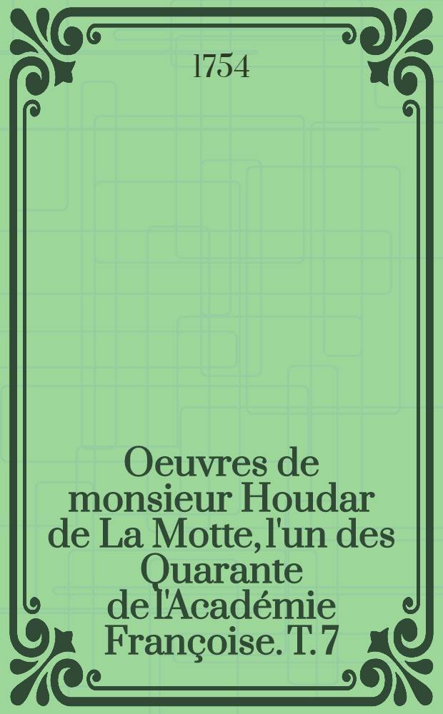 Oeuvres de monsieur Houdar de La Motte, l'un des Quarante de l'Académie Françoise. T. 7
