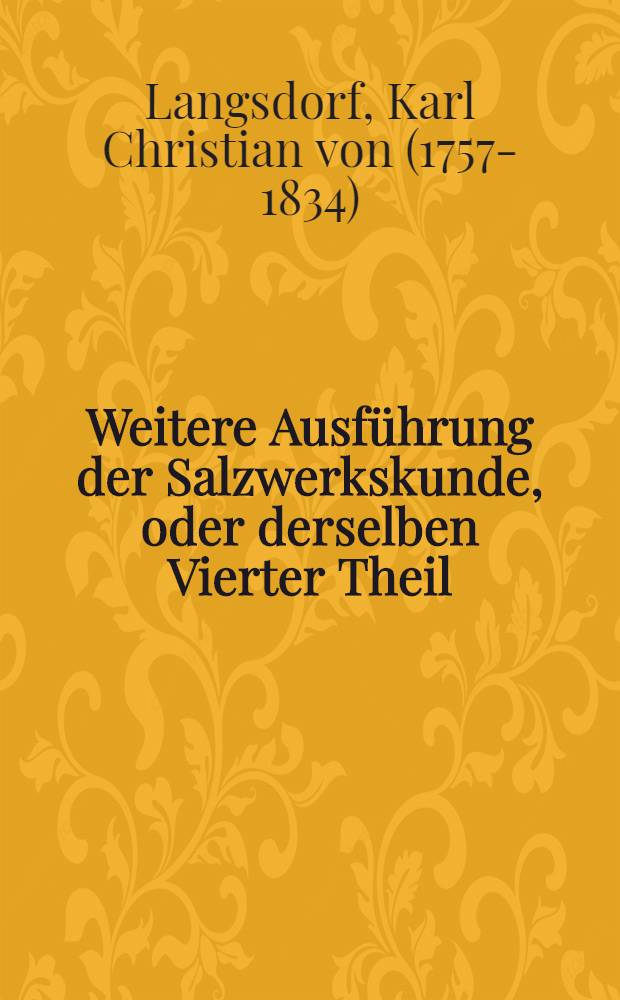 Weitere Ausführung der Salzwerkskunde, oder derselben Vierter Theil